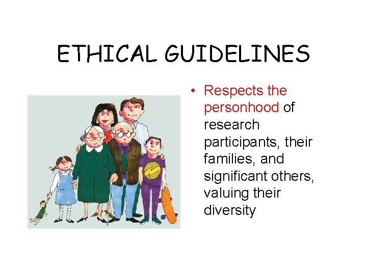 ETHICAL GUIDELINES • Respects the personhood of research participants, their families, and significant others,