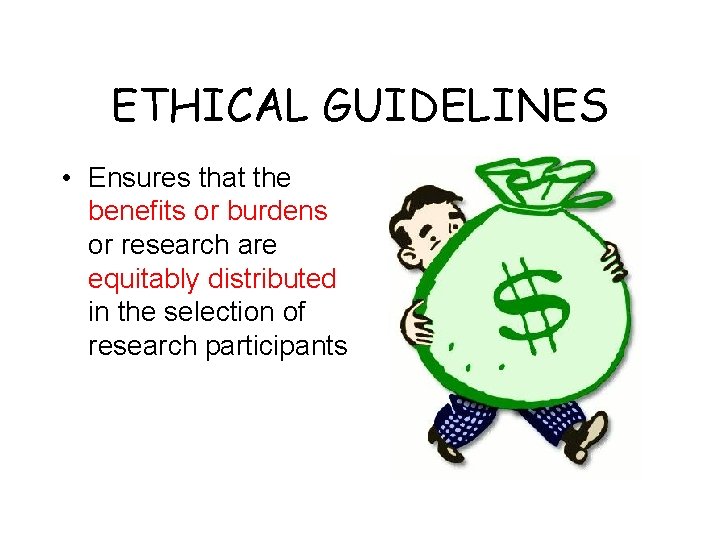 ETHICAL GUIDELINES • Ensures that the benefits or burdens or research are equitably distributed