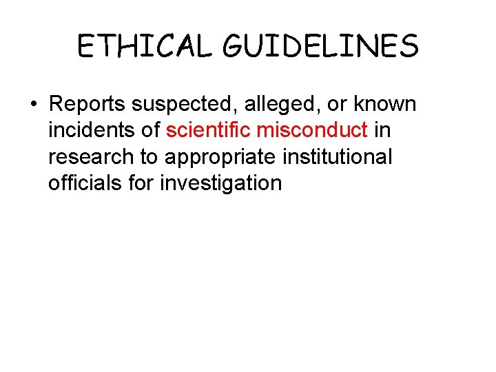 ETHICAL GUIDELINES • Reports suspected, alleged, or known incidents of scientific misconduct in research