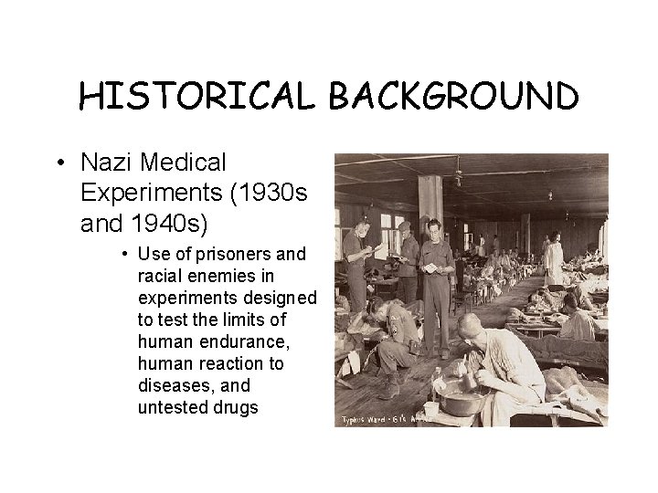 HISTORICAL BACKGROUND • Nazi Medical Experiments (1930 s and 1940 s) • Use of