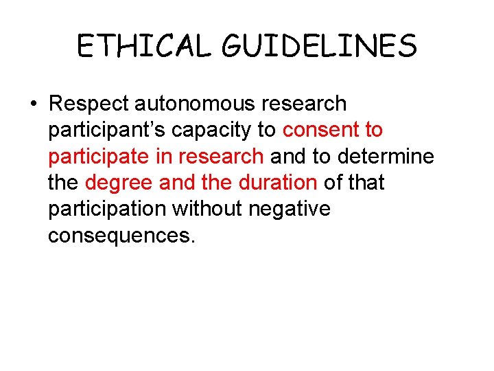 ETHICAL GUIDELINES • Respect autonomous research participant’s capacity to consent to participate in research