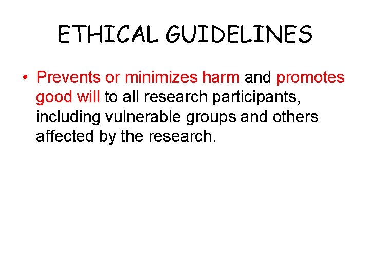 ETHICAL GUIDELINES • Prevents or minimizes harm and promotes good will to all research