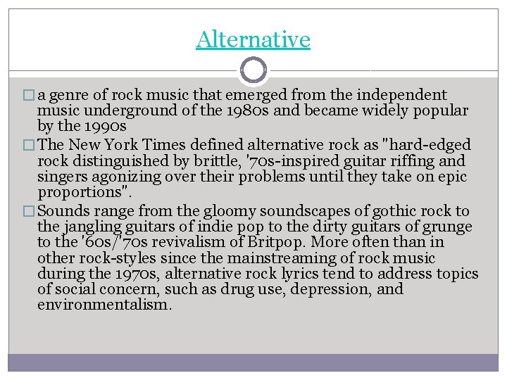 Alternative � a genre of rock music that emerged from the independent music underground