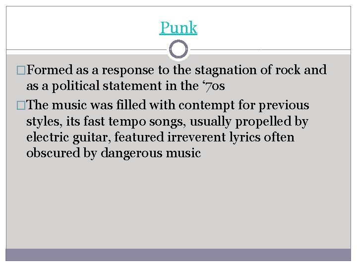 Punk �Formed as a response to the stagnation of rock and as a political