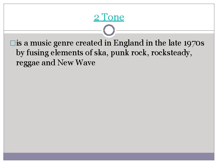 2 Tone �is a music genre created in England in the late 1970 s