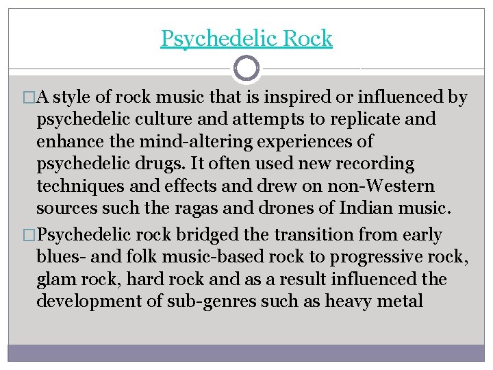 Psychedelic Rock �A style of rock music that is inspired or influenced by psychedelic