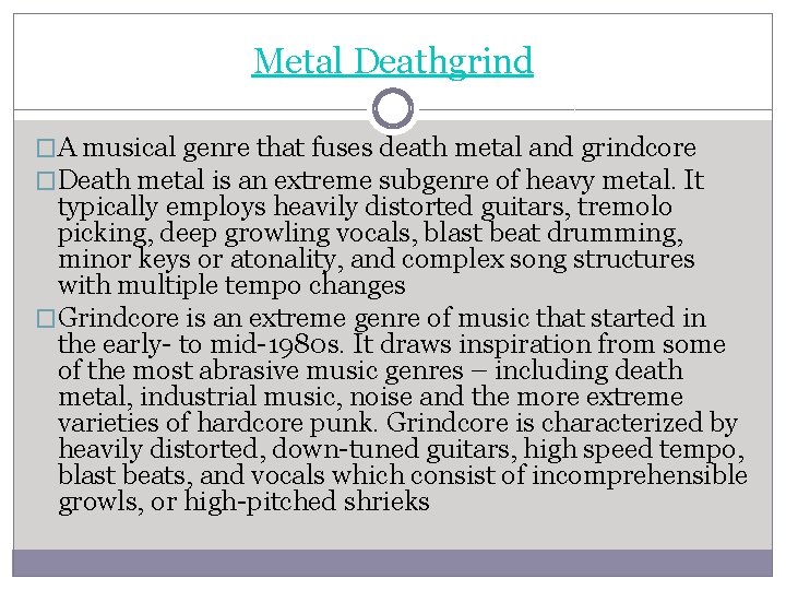Metal Deathgrind �A musical genre that fuses death metal and grindcore �Death metal is