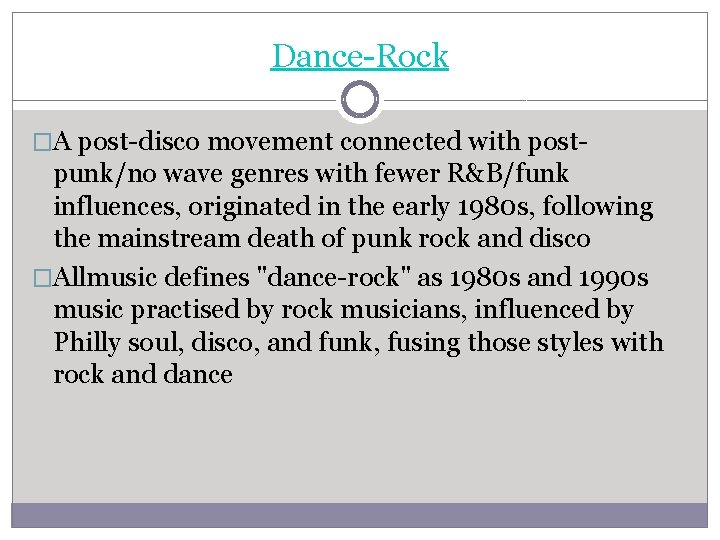 Dance-Rock �A post-disco movement connected with post- punk/no wave genres with fewer R&B/funk influences,
