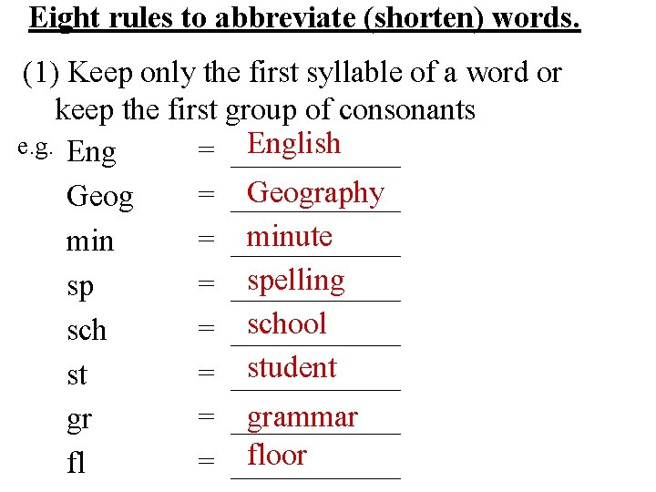 Eight rules to abbreviate (shorten) words. (1) Keep only the first syllable of a