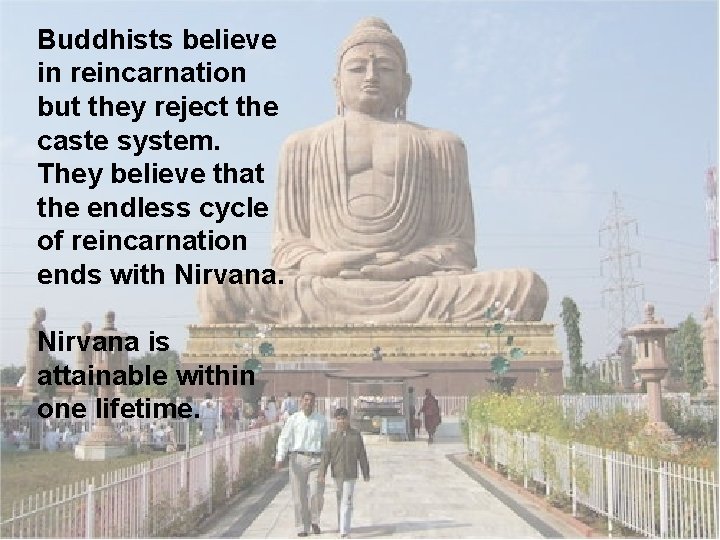 Buddhists believe in reincarnation but they reject the caste system. They believe that the