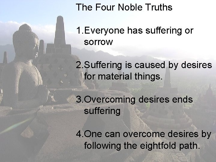 The Four Noble Truths 1. Everyone has suffering or sorrow 2. Suffering is caused