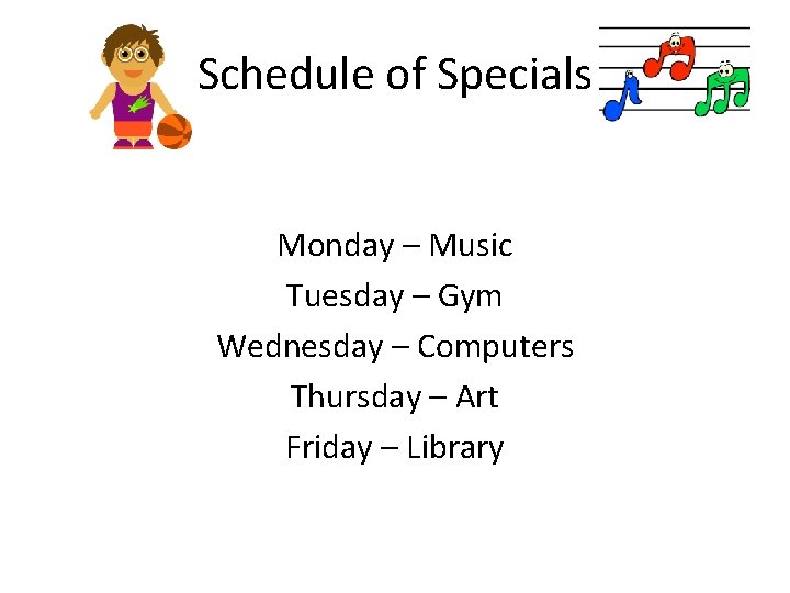 Schedule of Specials Monday – Music Tuesday – Gym Wednesday – Computers Thursday – Schedule of Specials Monday – Music Tuesday – Gym Wednesday – Computers Thursday –