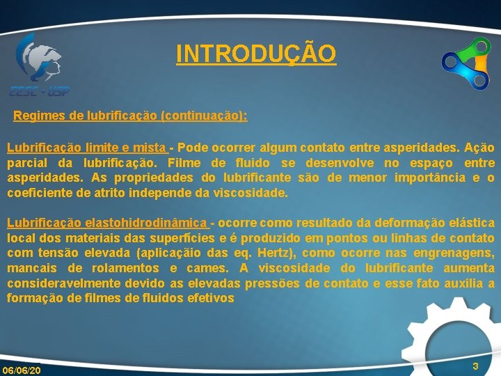 INTRODUÇÃO Regimes de lubrificação (continuação): Lubrificação limite e mista - Pode ocorrer algum contato