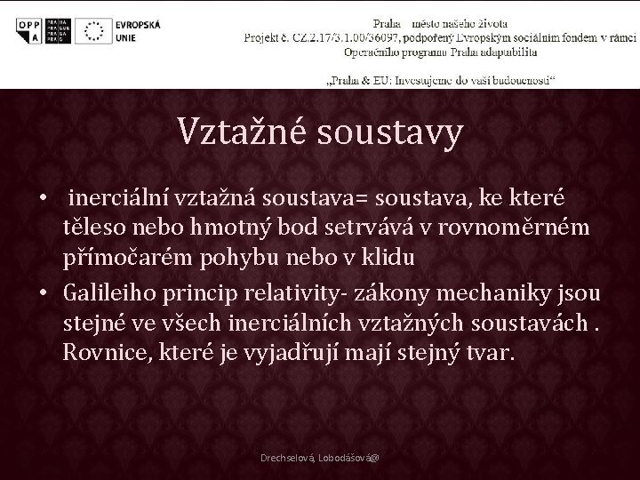 Vztažné soustavy • inerciální vztažná soustava= soustava, ke které těleso nebo hmotný bod setrvává