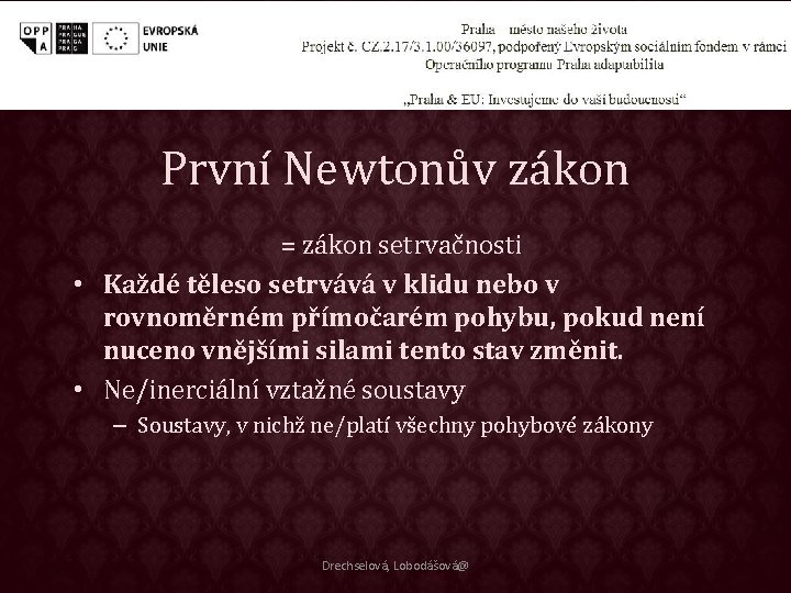 První Newtonův zákon = zákon setrvačnosti • Každé těleso setrvává v klidu nebo v