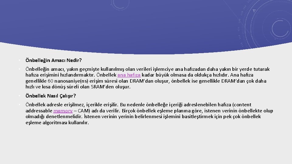  • Önbelleğin Amacı Nedir? • Önbelleğin amacı, yakın geçmişte kullanılmış olan verileri işlemciye