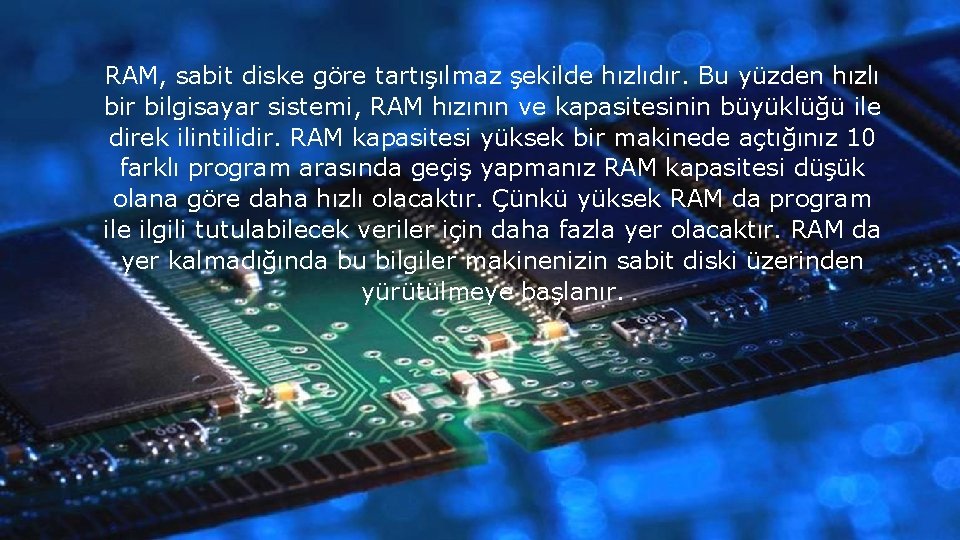 RAM, sabit diske göre tartışılmaz şekilde hızlıdır. Bu yüzden hızlı bir bilgisayar sistemi, RAM