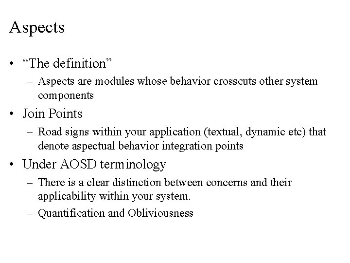 Aspects • “The definition” – Aspects are modules whose behavior crosscuts other system components