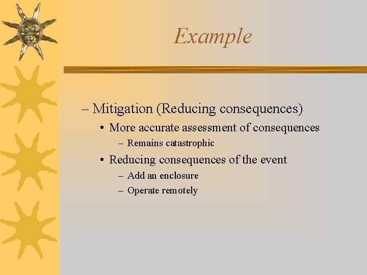 Example – Mitigation (Reducing consequences) • More accurate assessment of consequences – Remains catastrophic