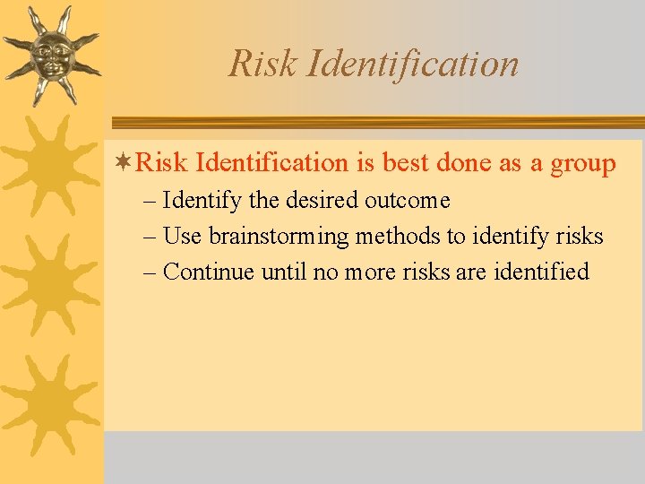 Risk Identification ¬Risk Identification is best done as a group – Identify the desired