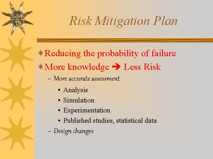 Risk Mitigation Plan ¬Reducing the probability of failure ¬More knowledge Less Risk – More