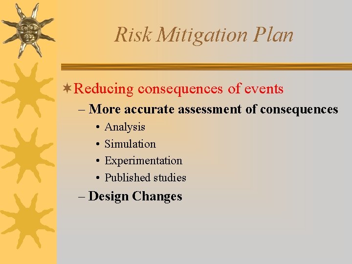 Risk Mitigation Plan ¬Reducing consequences of events – More accurate assessment of consequences •