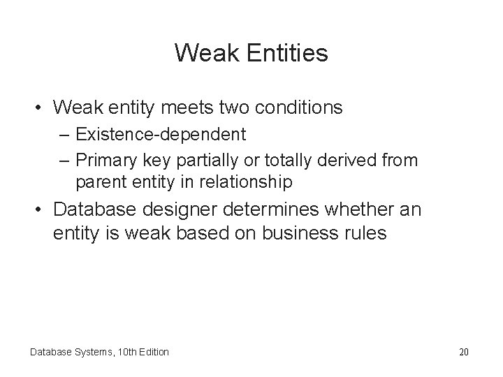 Weak Entities • Weak entity meets two conditions – Existence-dependent – Primary key partially