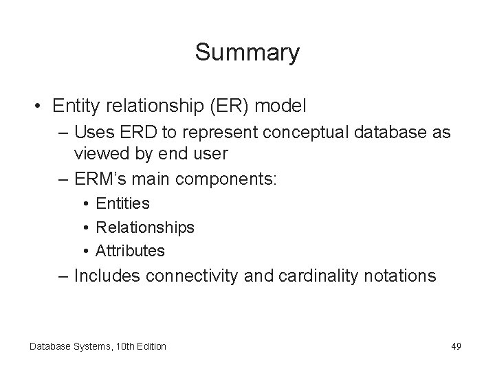 Summary • Entity relationship (ER) model – Uses ERD to represent conceptual database as