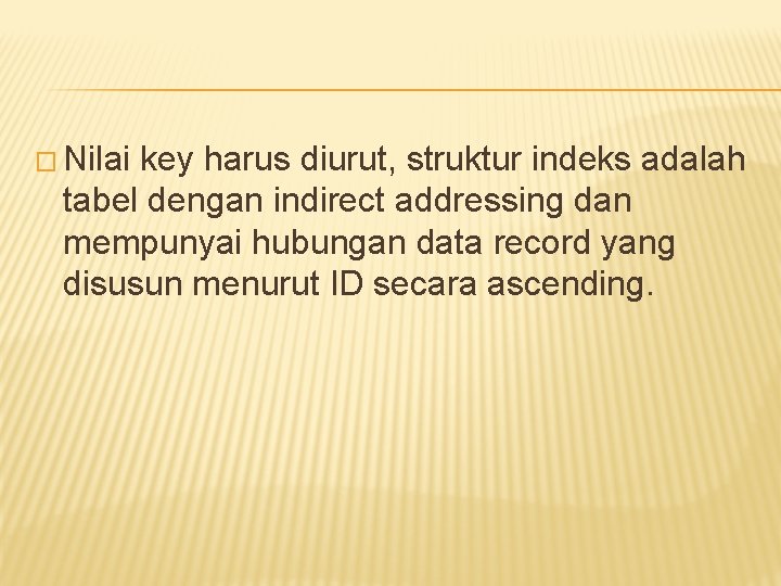 � Nilai key harus diurut, struktur indeks adalah tabel dengan indirect addressing dan mempunyai