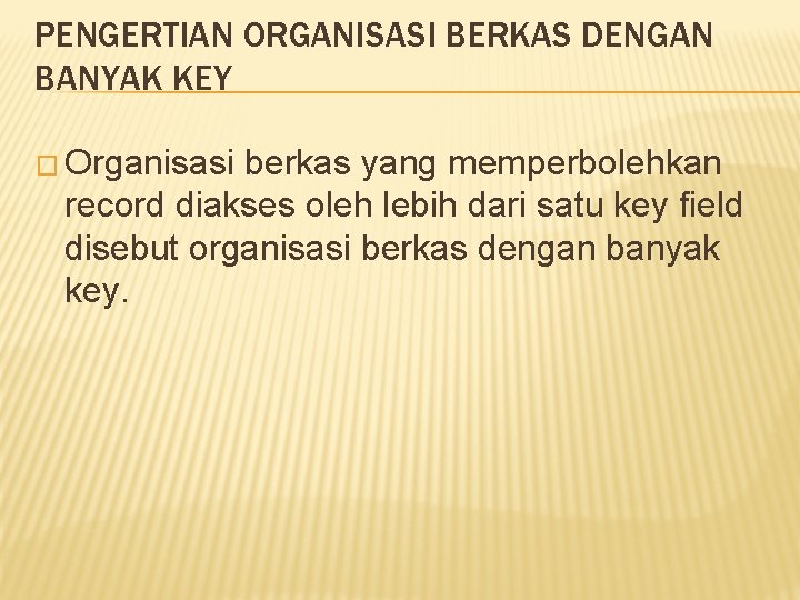 PENGERTIAN ORGANISASI BERKAS DENGAN BANYAK KEY � Organisasi berkas yang memperbolehkan record diakses oleh