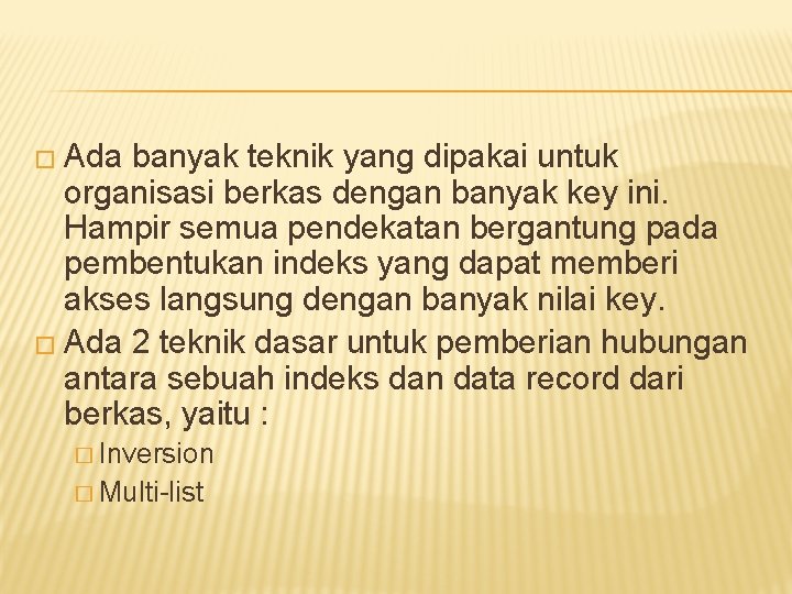 � Ada banyak teknik yang dipakai untuk organisasi berkas dengan banyak key ini. Hampir