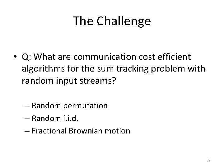 The Challenge • Q: What are communication cost efficient algorithms for the sum tracking
