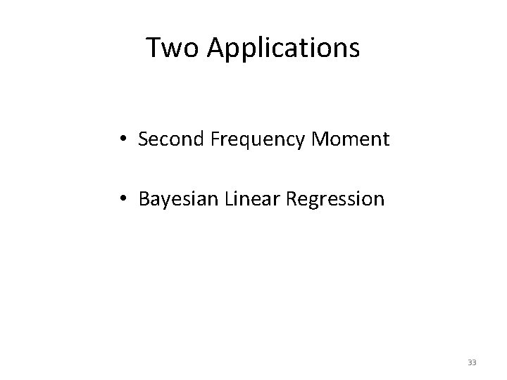Two Applications • Second Frequency Moment • Bayesian Linear Regression 33 