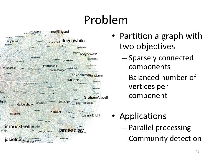 Problem • Partition a graph with two objectives – Sparsely connected components – Balanced