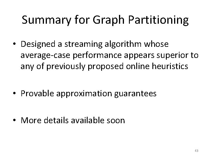 Summary for Graph Partitioning • Designed a streaming algorithm whose average-case performance appears superior