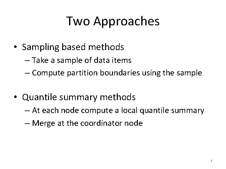 Two Approaches • Sampling based methods – Take a sample of data items –
