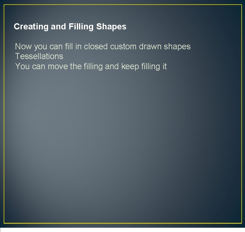 Creating and Filling Shapes Now you can fill in closed custom drawn shapes Tessellations