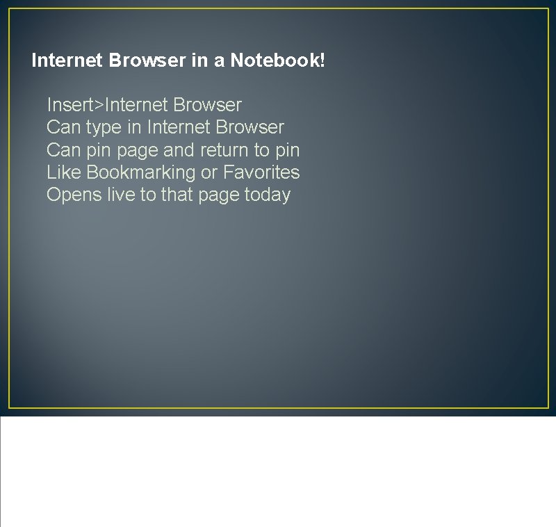 Internet Browser in a Notebook! Insert>Internet Browser Can type in Internet Browser Can pin