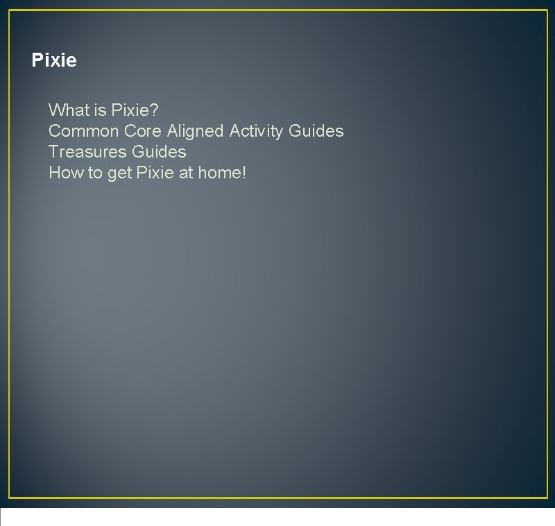 Pixie What is Pixie? Common Core Aligned Activity Guides Treasures Guides How to get