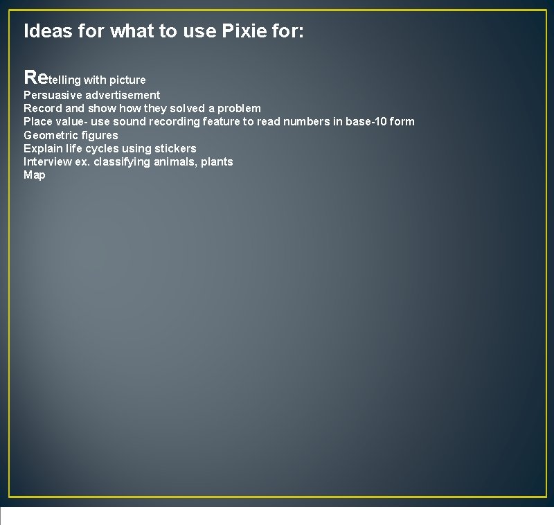 Ideas for what to use Pixie for: Retelling with picture Persuasive advertisement Record and