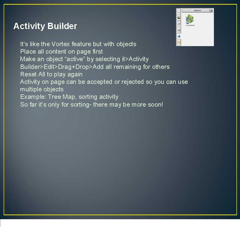 Activity Builder It’s like the Vortex feature but with objects Place all content on
