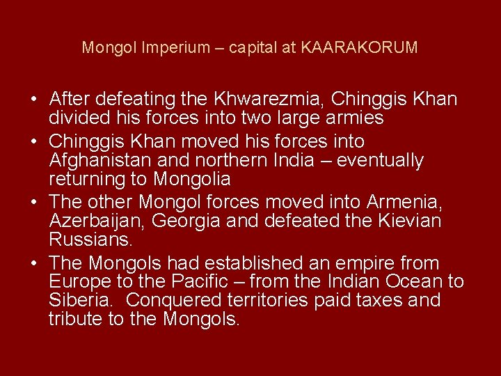 Mongol Imperium – capital at KAARAKORUM • After defeating the Khwarezmia, Chinggis Khan divided