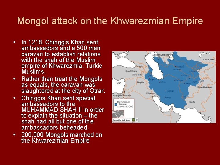 Mongol attack on the Khwarezmian Empire • In 1218, Chinggis Khan sent ambassadors and