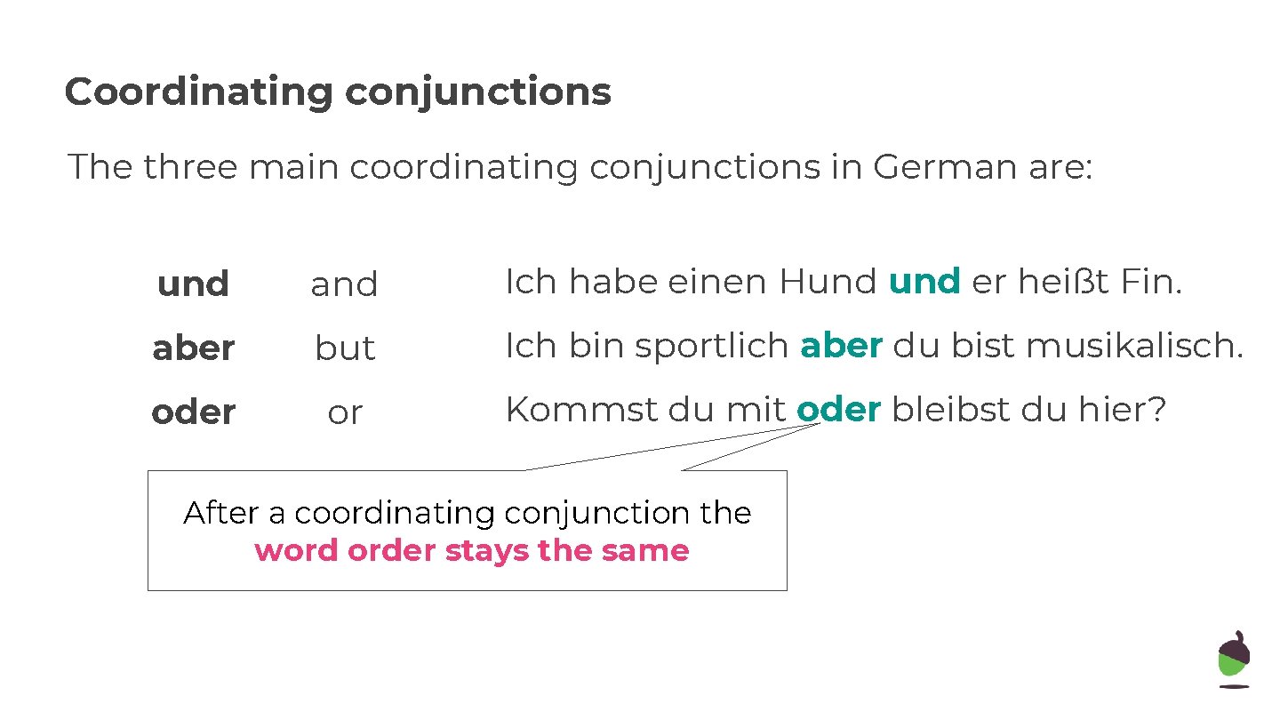 Coordinating conjunctions The three main coordinating conjunctions in German are: und and Ich habe