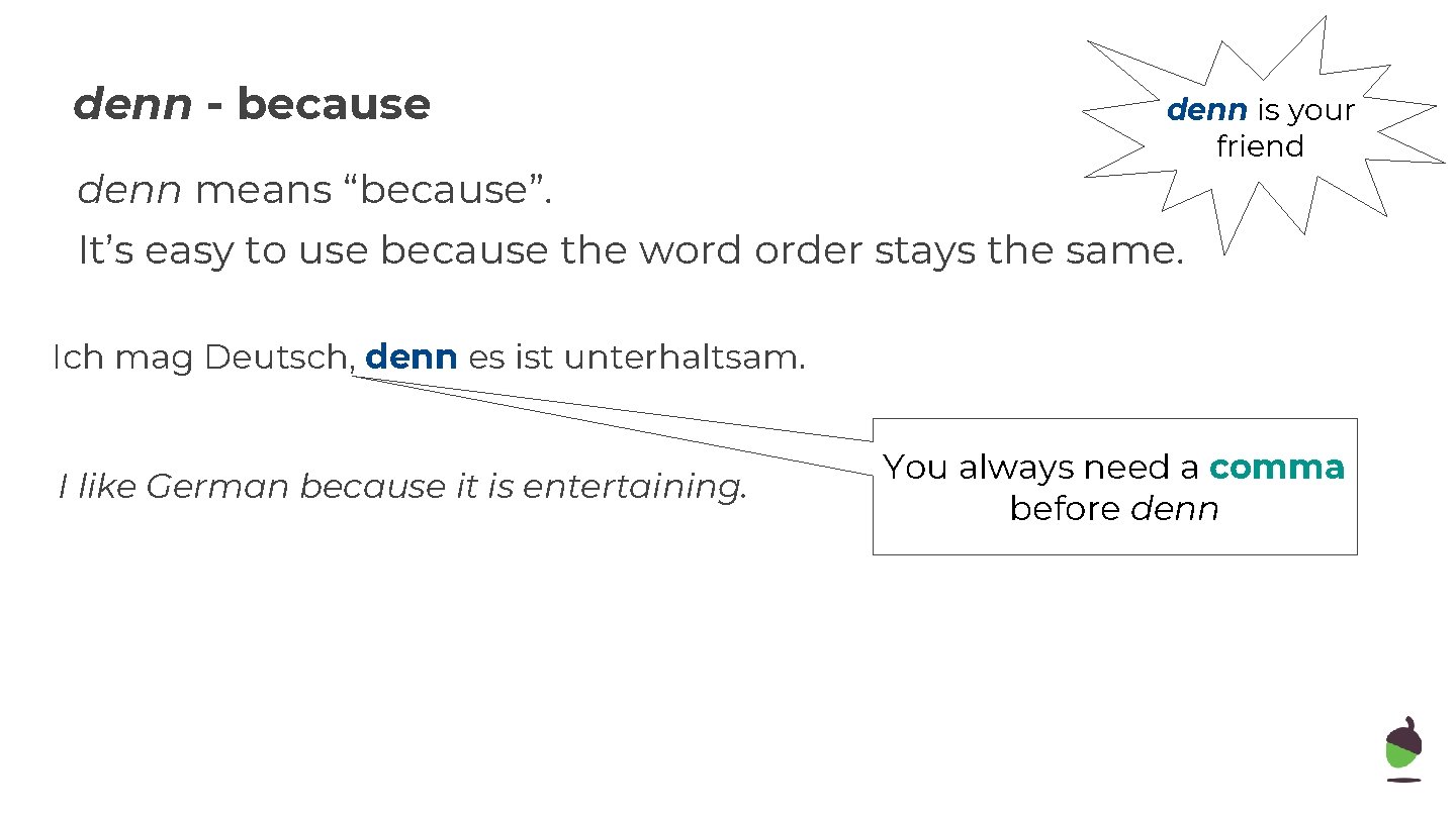 denn - because denn is your friend denn means “because”. It’s easy to use