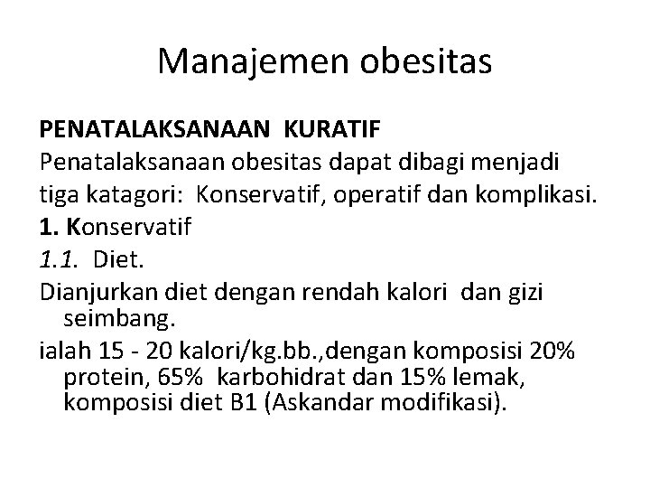 Manajemen obesitas PENATALAKSANAAN KURATIF Penatalaksanaan obesitas dapat dibagi menjadi tiga katagori: Konservatif, operatif dan