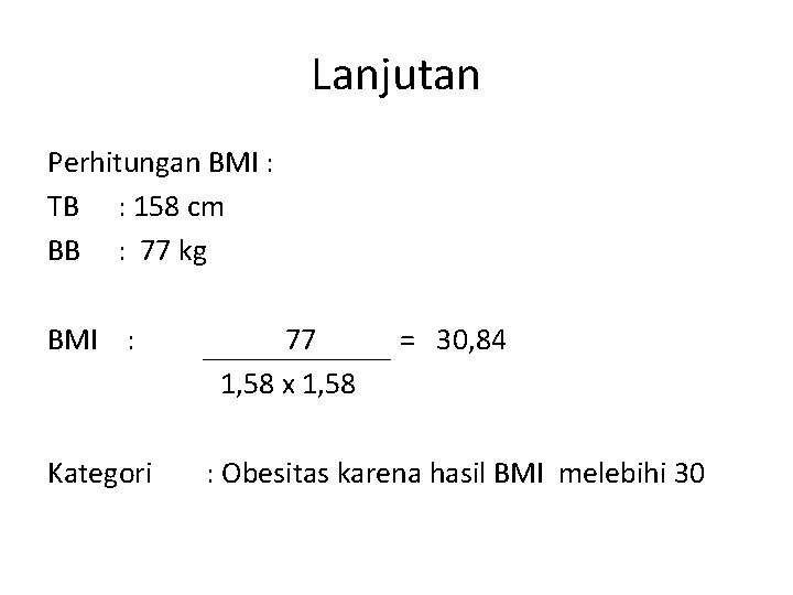 Lanjutan Perhitungan BMI : TB : 158 cm BB : 77 kg BMI :