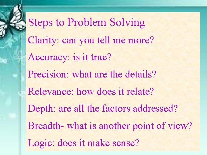 Steps to Problem Solving Clarity: can you tell me more? Accuracy: is it true?