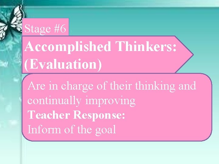 Stage #6 Accomplished Thinkers: (Evaluation) Are in charge of their thinking and continually improving