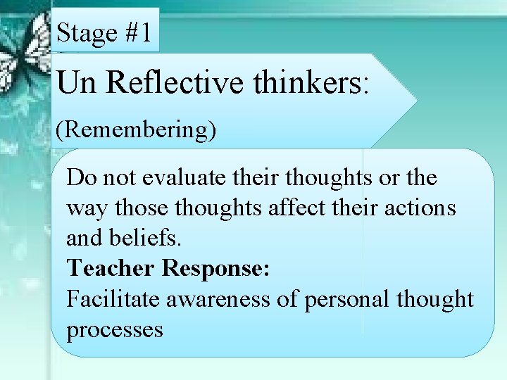Stage #1 Un Reflective thinkers: (Remembering) Do not evaluate their thoughts or the way